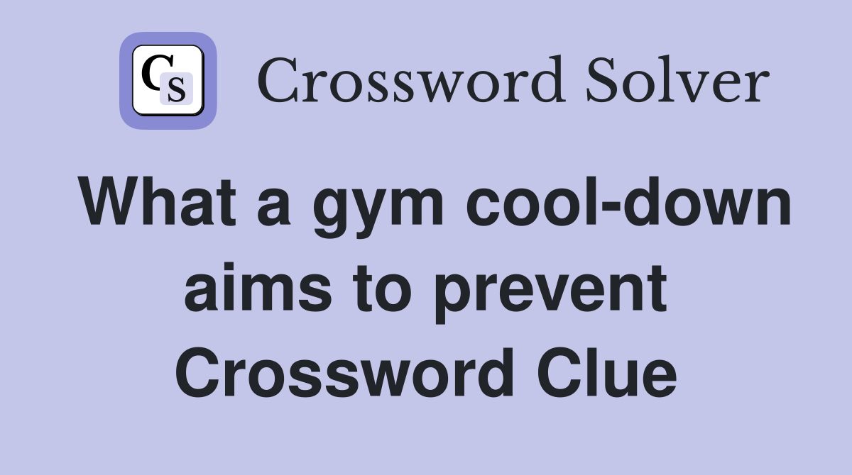 What a gym cool-down aims to prevent Crossword Clue