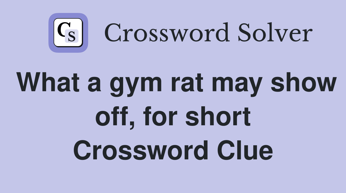 What a gym rat may show off, for short Crossword Clue