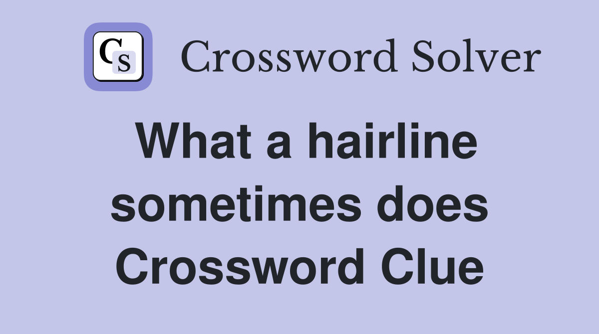 What a hairline sometimes does Crossword Clue