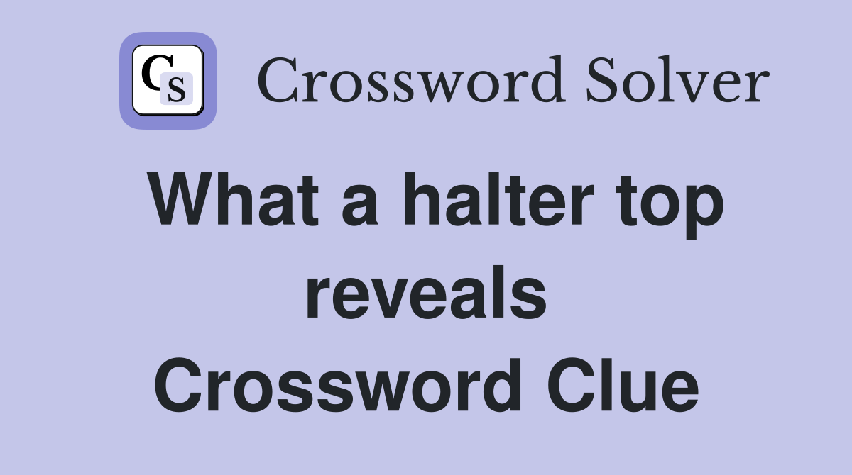 What a halter top reveals Crossword Clue