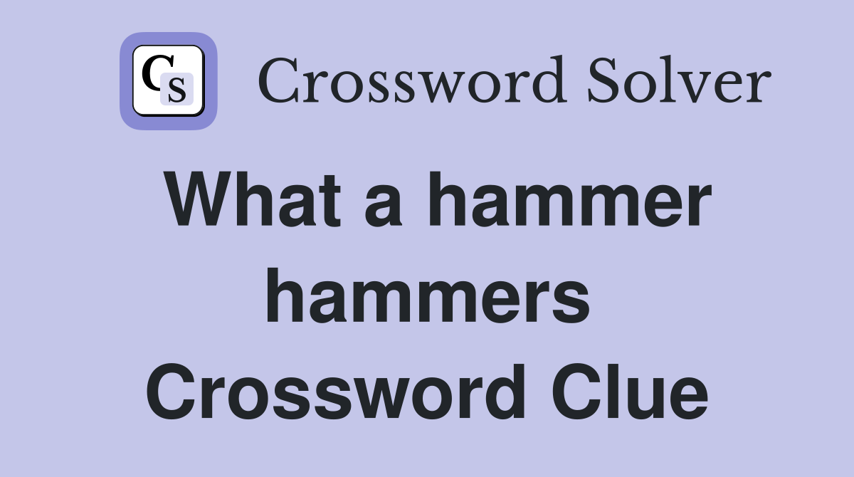 What a hammer hammers Crossword Clue