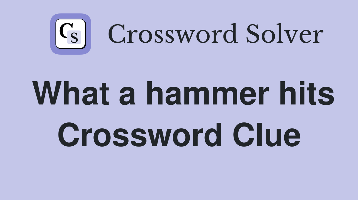 What a hammer hits Crossword Clue