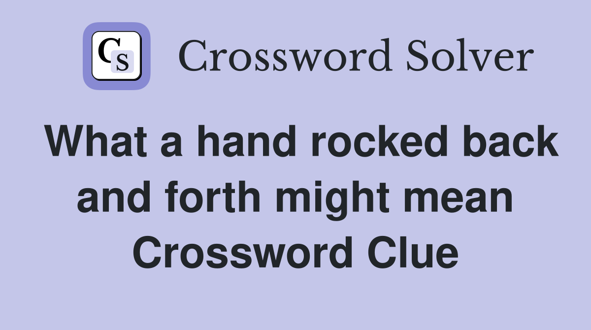 What a hand rocked back and forth might mean Crossword Clue
