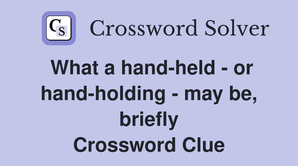 What a hand-held - or hand-holding - may be, briefly Crossword Clue