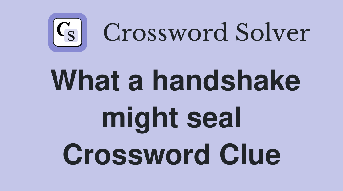 What a handshake might seal Crossword Clue