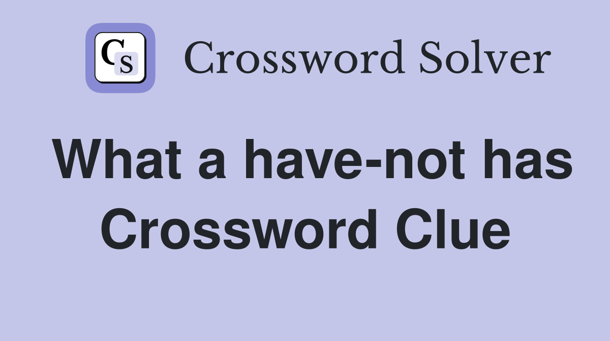 What a have-not has Crossword Clue