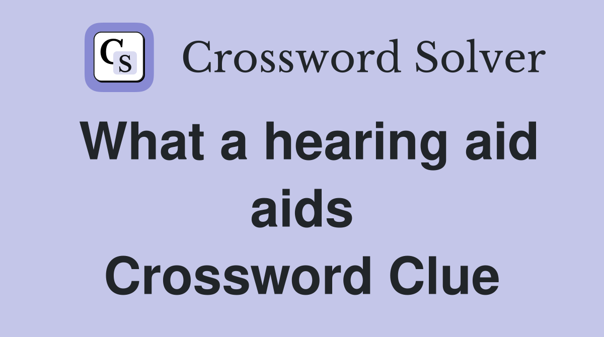 What a hearing aid aids Crossword Clue