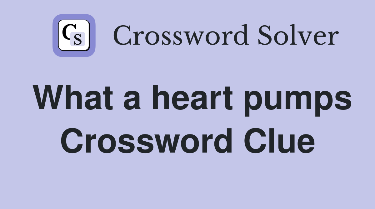 What a heart pumps Crossword Clue