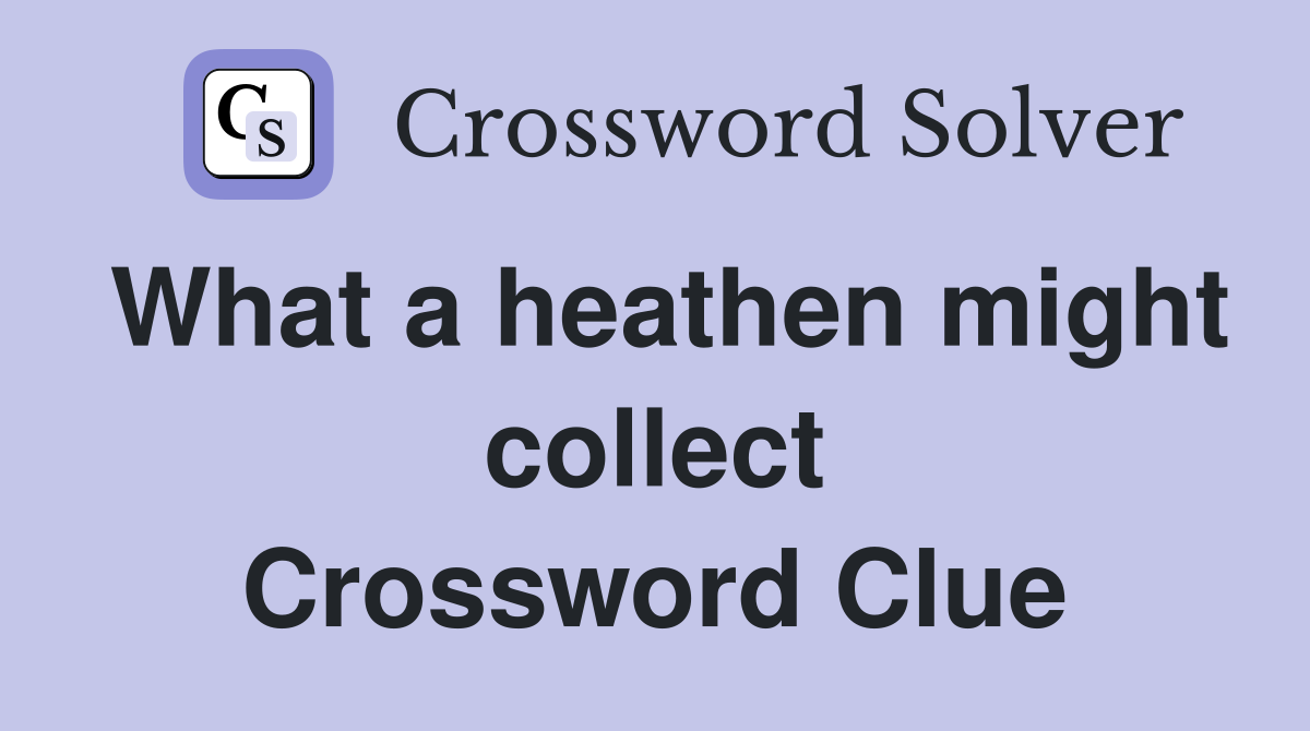 What a heathen might collect Crossword Clue