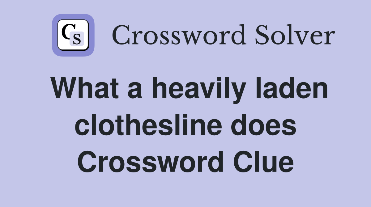 What a heavily laden clothesline does Crossword Clue