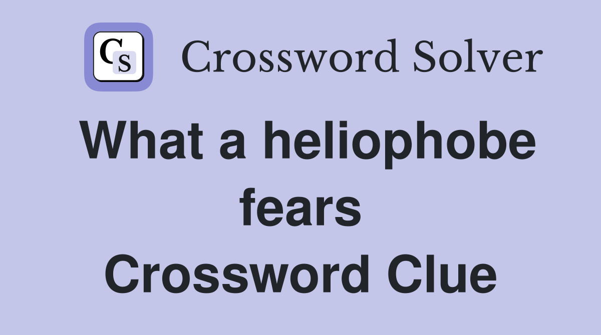 What a heliophobe fears Crossword Clue