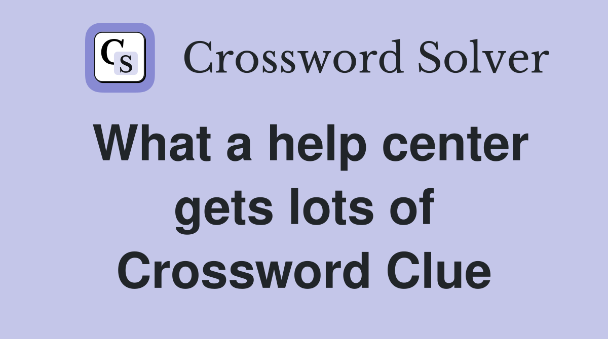 What a help center gets lots of Crossword Clue