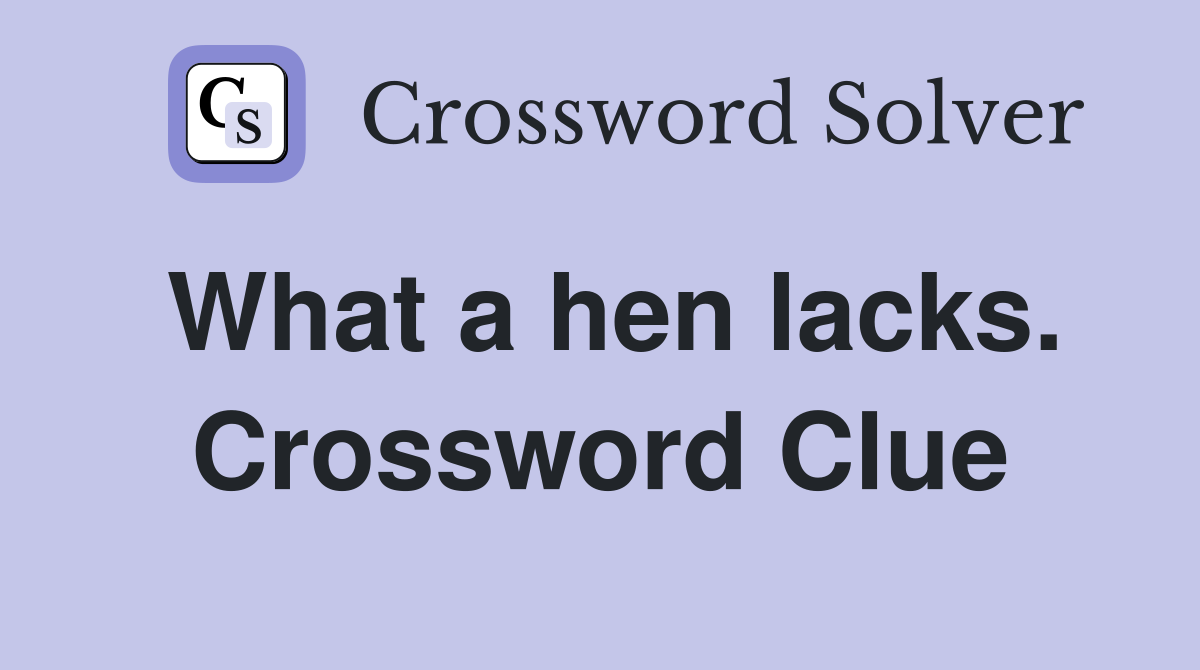What a hen lacks. Crossword Clue