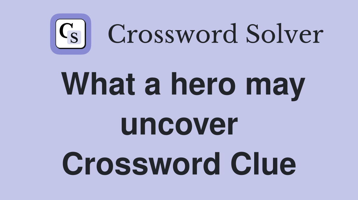 What a hero may uncover Crossword Clue