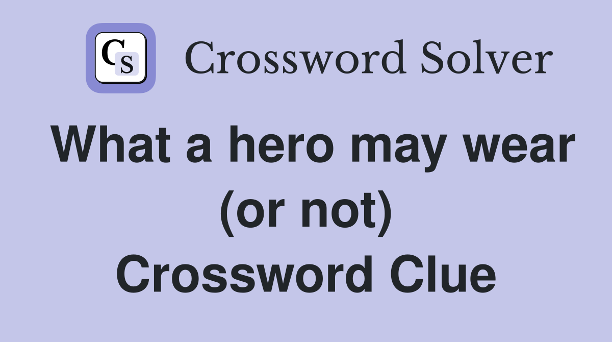 What a hero may wear (or not) Crossword Clue