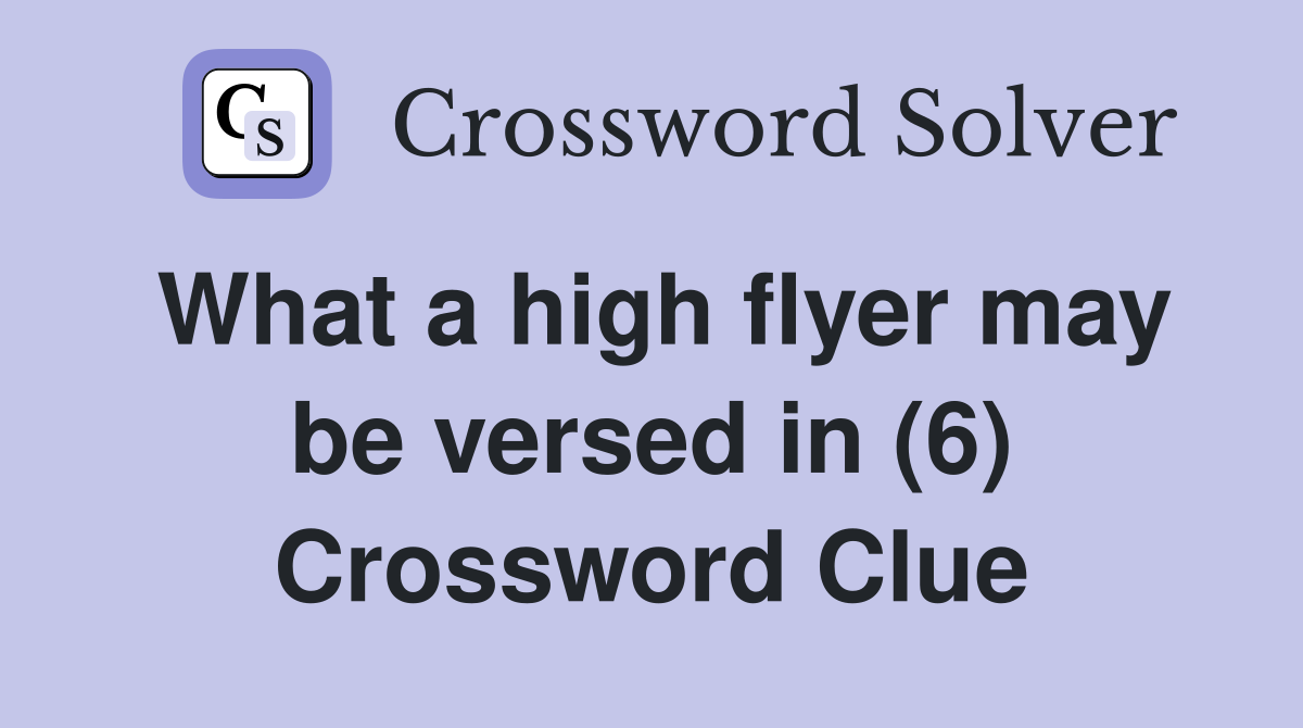 What a high flyer may be versed in (6) Crossword Clue