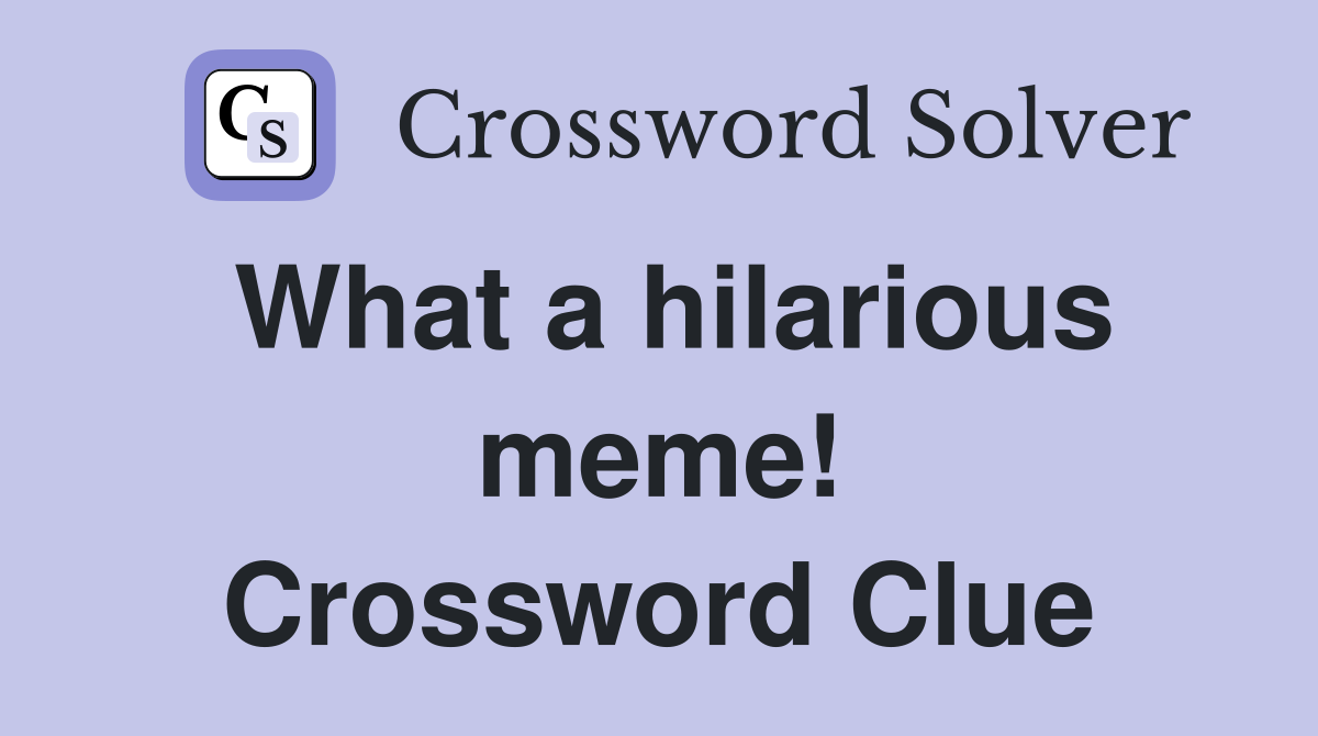 What a hilarious meme! Crossword Clue