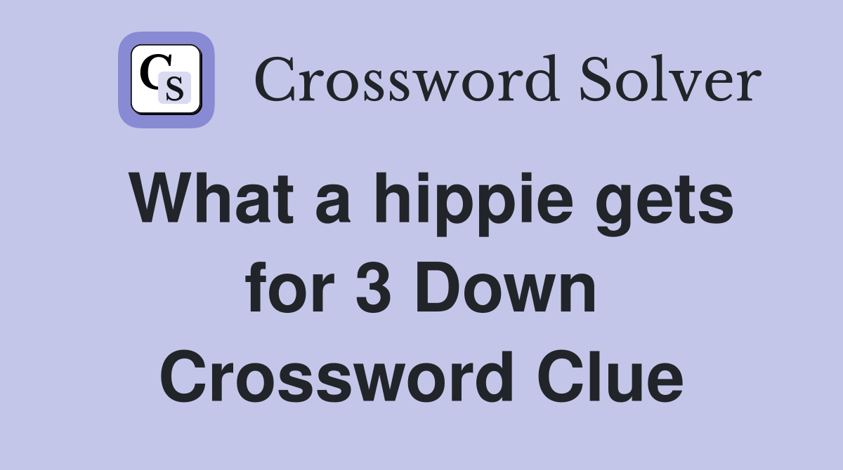 What a hippie gets for 3 Down Crossword Clue