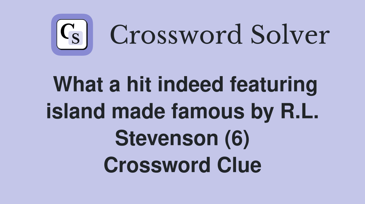 What a hit indeed featuring island made famous by R.L. Stevenson (6) Crossword Clue
