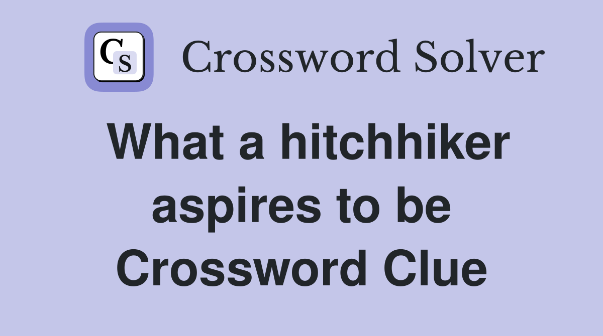What a hitchhiker aspires to be Crossword Clue