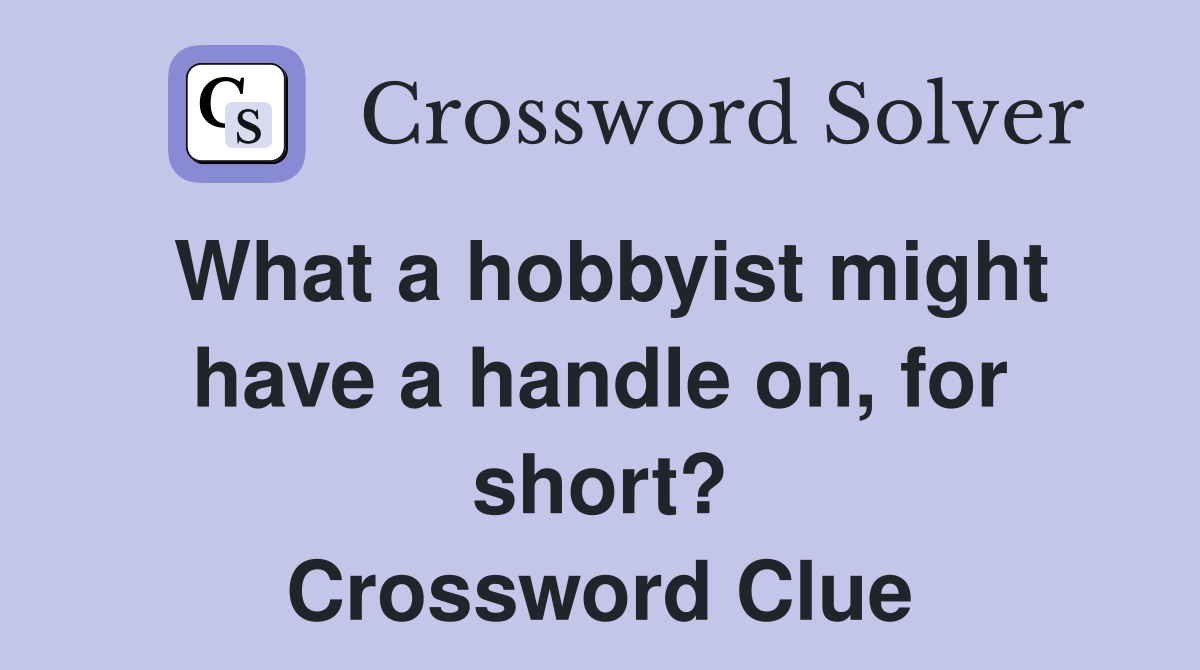 What a hobbyist might have a handle on, for short? Crossword Clue