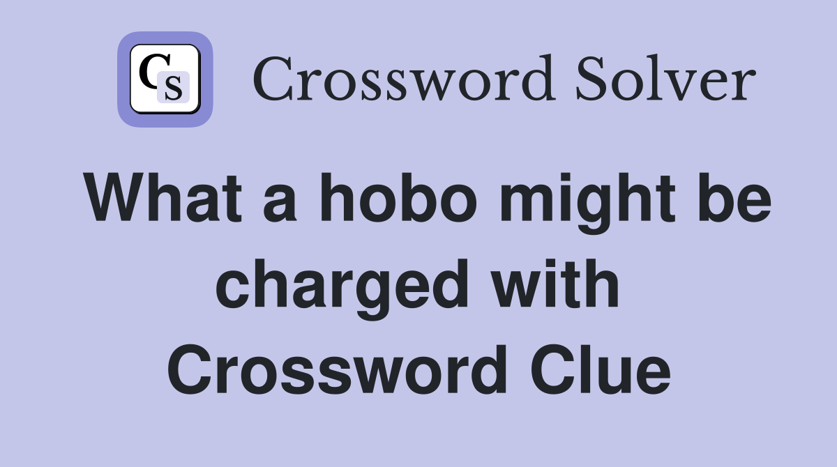 What a hobo might be charged with Crossword Clue