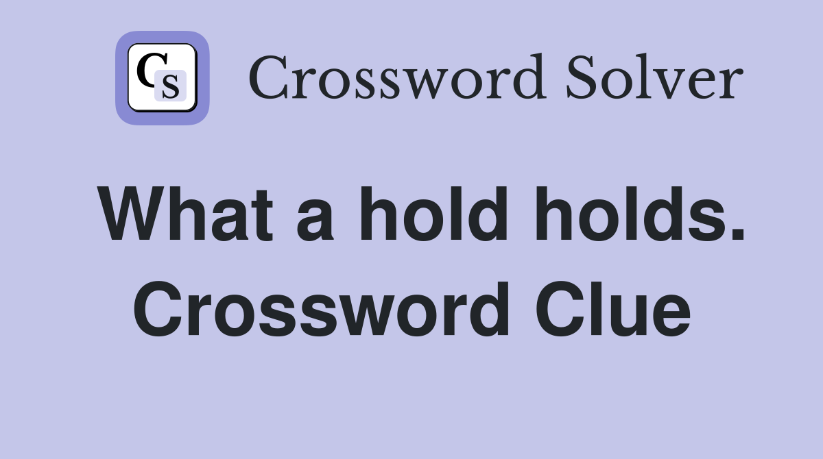 What a hold holds. Crossword Clue
