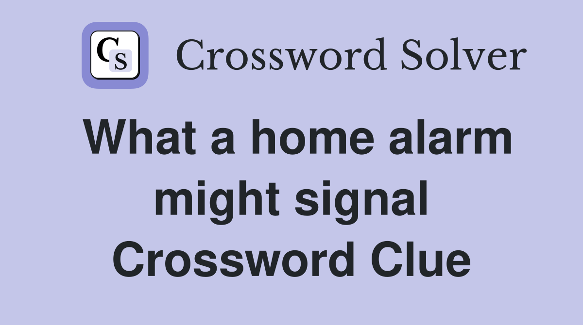 What a home alarm might signal Crossword Clue