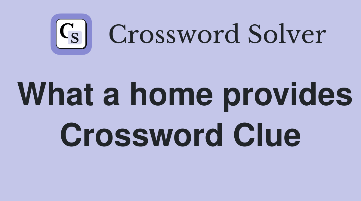 What a home provides Crossword Clue