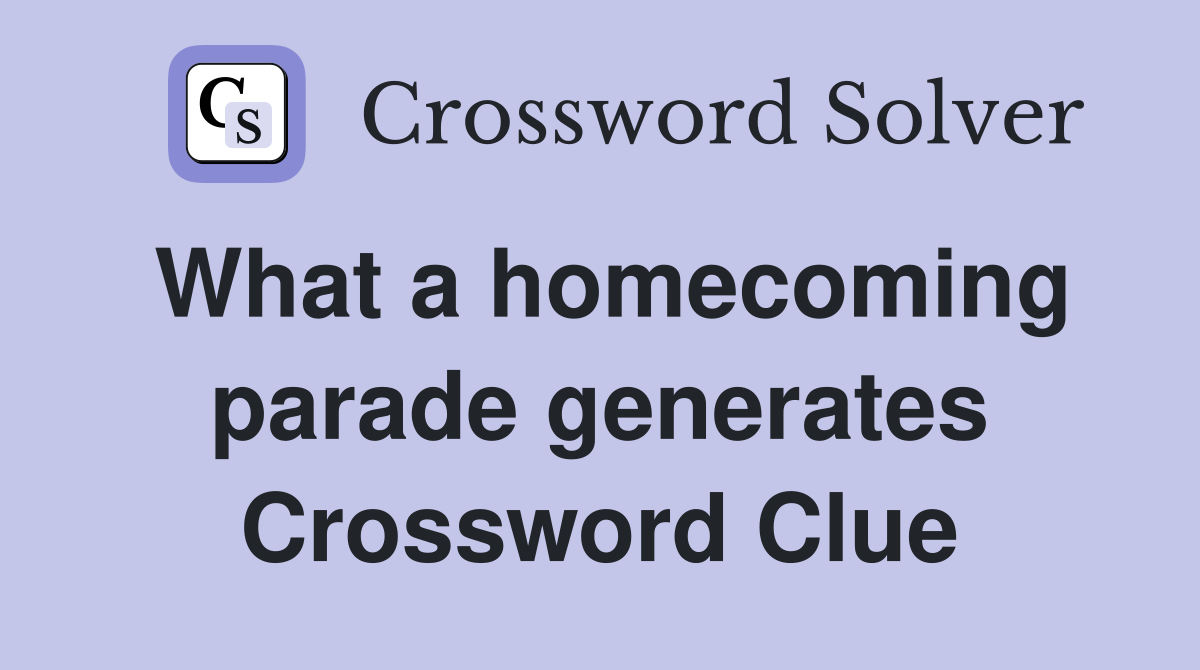 What a homecoming parade generates Crossword Clue