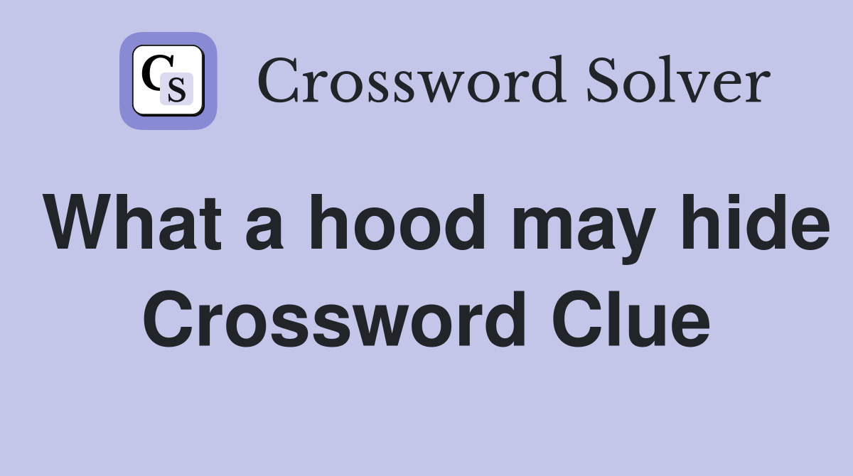 What a hood may hide Crossword Clue