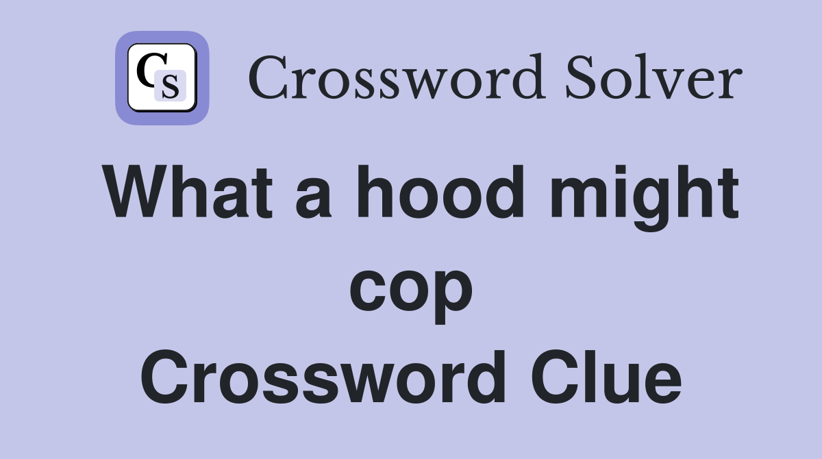 What a hood might cop Crossword Clue