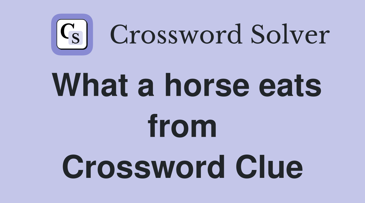 What a horse eats from Crossword Clue