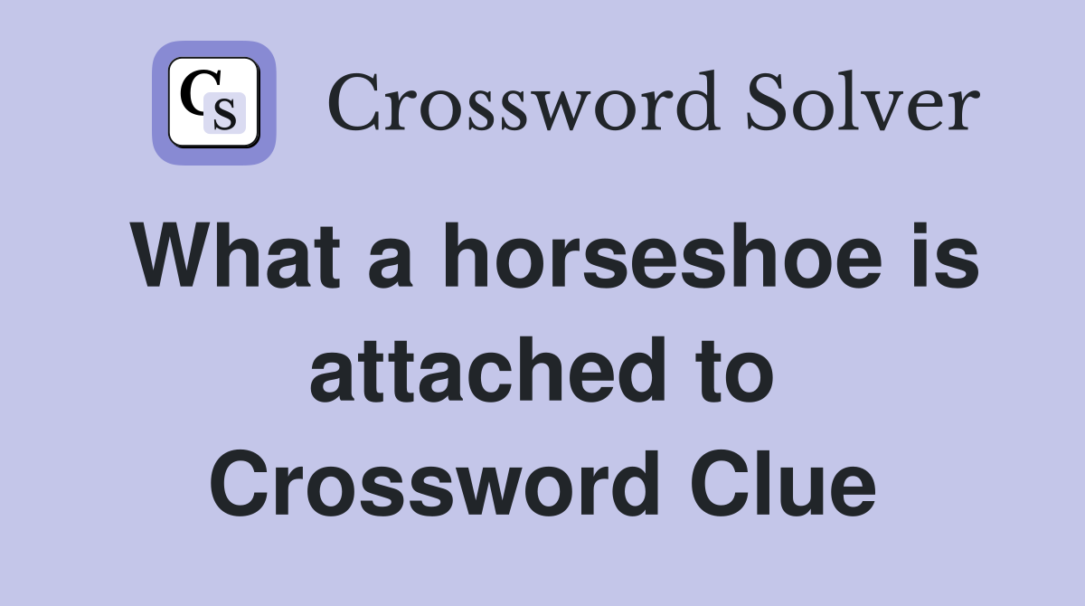 What a horseshoe is attached to Crossword Clue