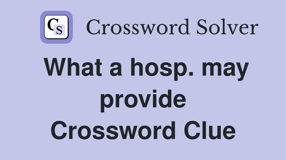 What a hosp. may provide Crossword Clue