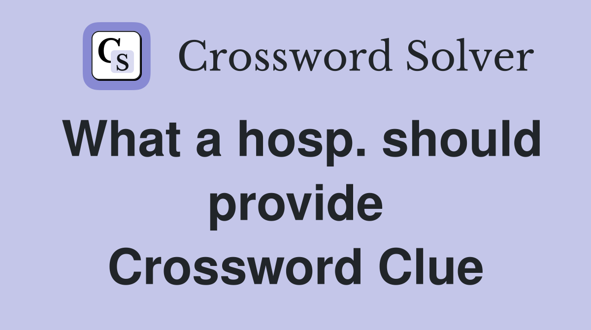 What a hosp. should provide Crossword Clue