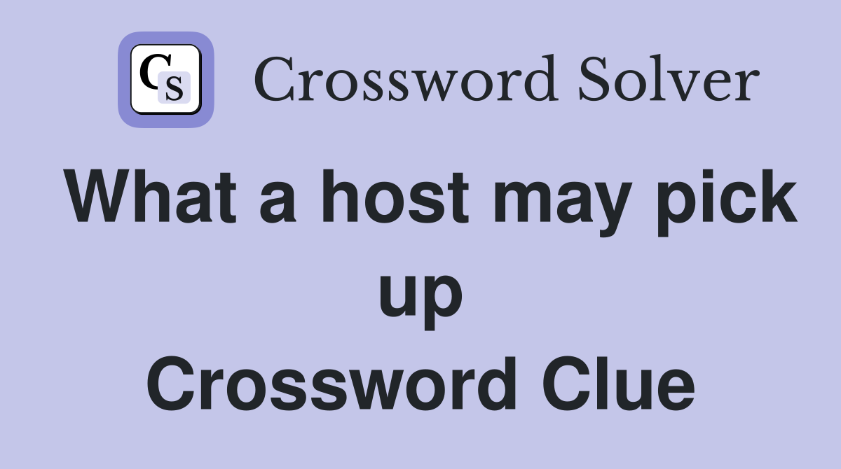 What a host may pick up Crossword Clue