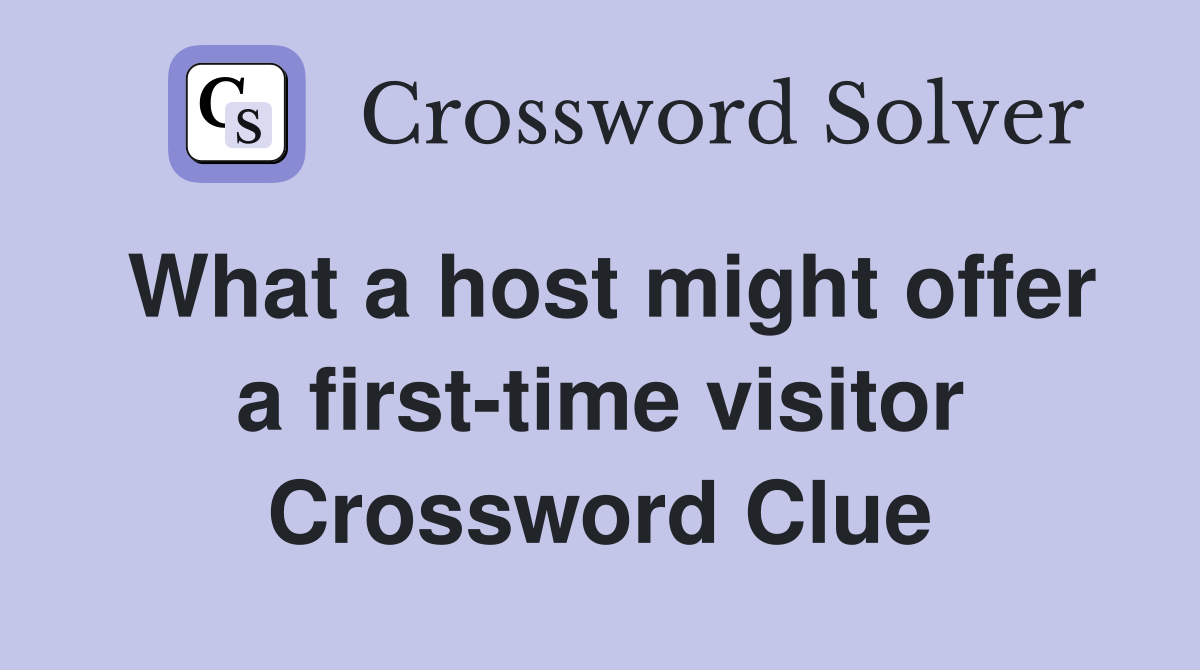 What a host might offer a first-time visitor Crossword Clue