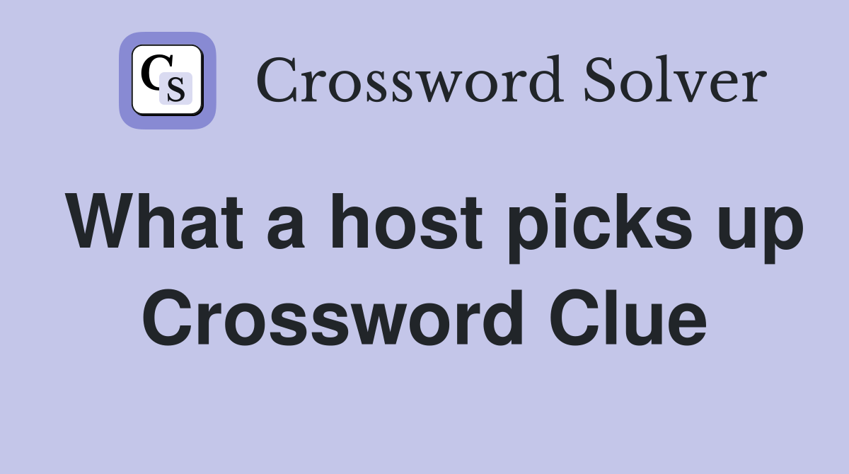 What a host picks up Crossword Clue