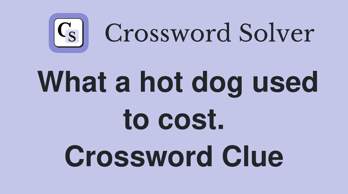 What a hot dog used to cost. Crossword Clue