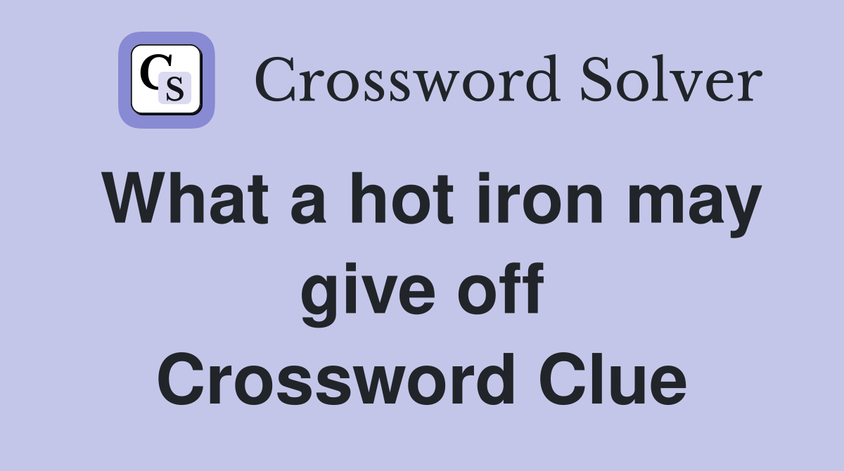 What a hot iron may give off Crossword Clue