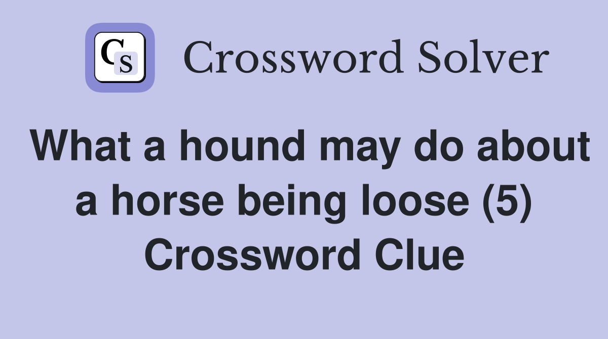 What a hound may do about a horse being loose (5) Crossword Clue