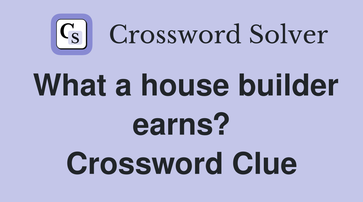 What a house builder earns? Crossword Clue