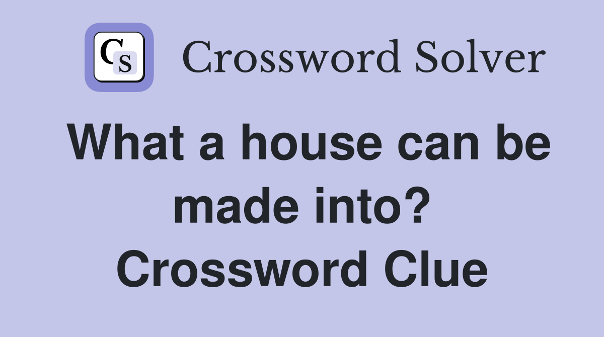 What a house can be made into? Crossword Clue