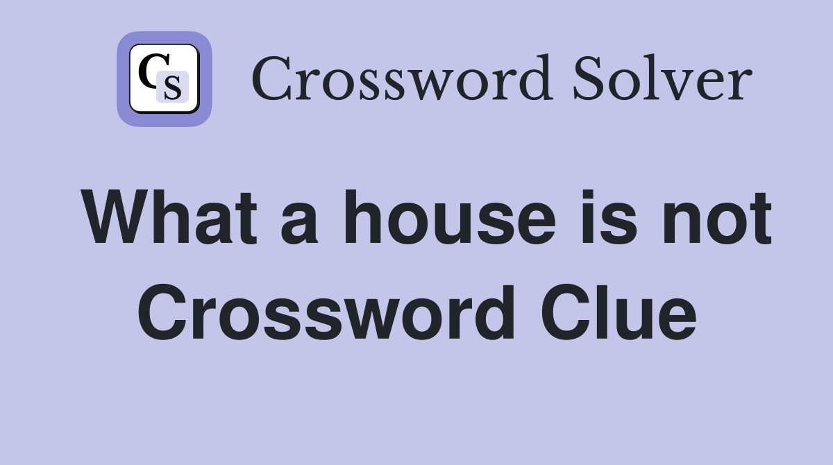 What a house is not Crossword Clue
