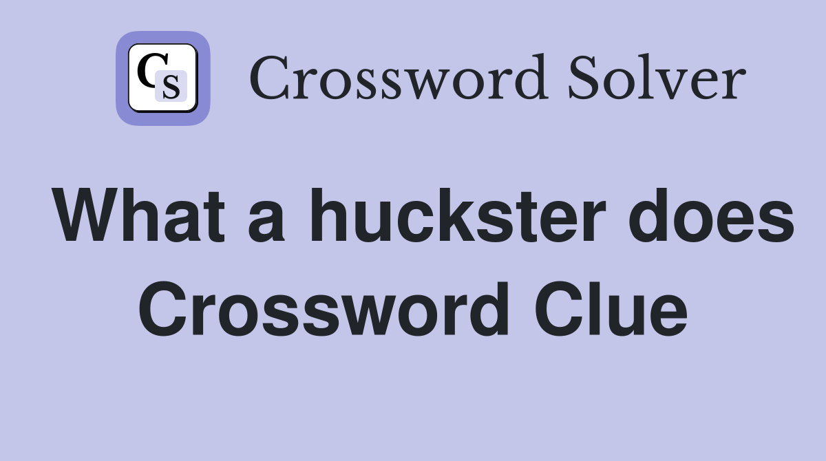 What a huckster does Crossword Clue
