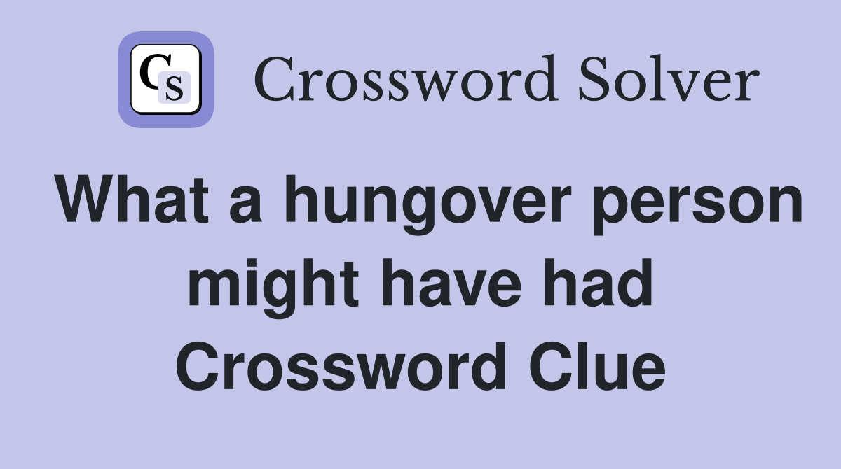What a hungover person might have had Crossword Clue