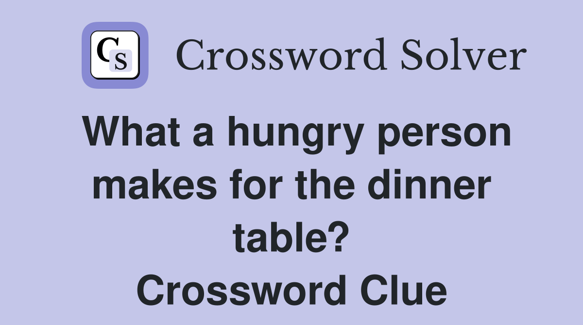 What a hungry person makes for the dinner table? Crossword Clue