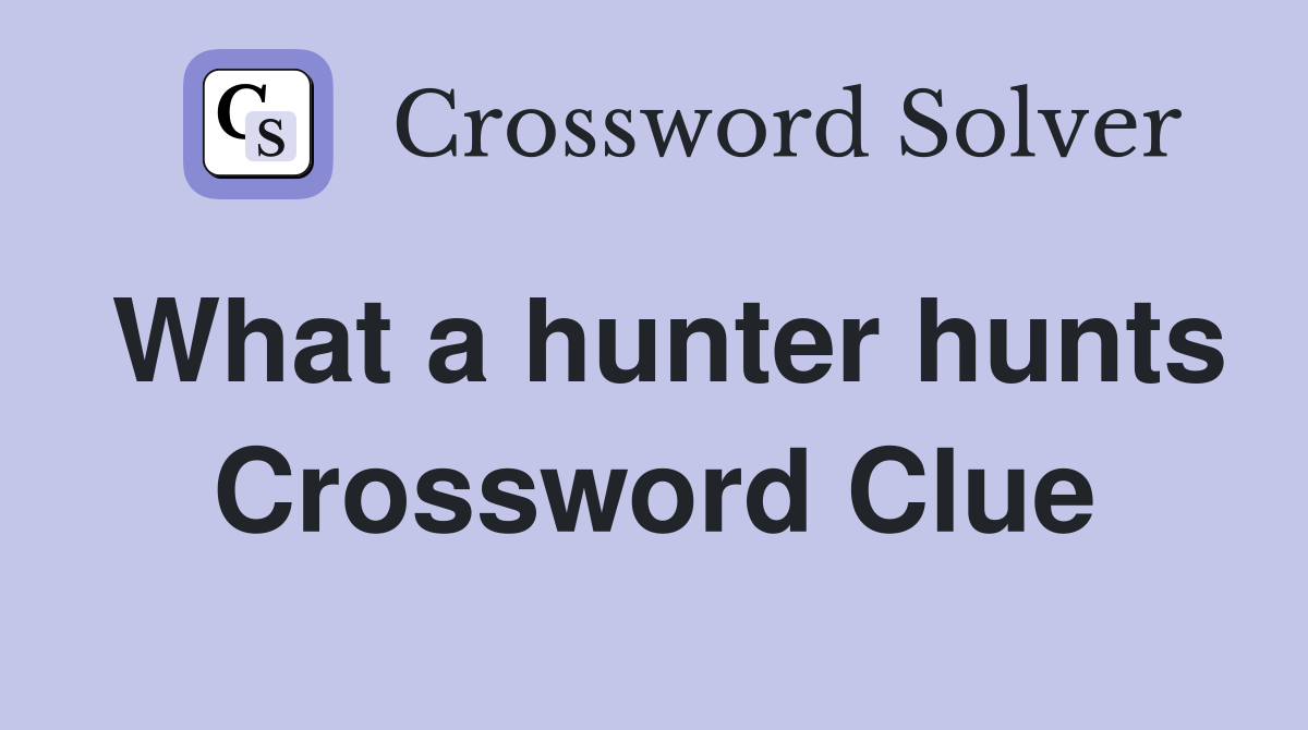 What a hunter hunts Crossword Clue