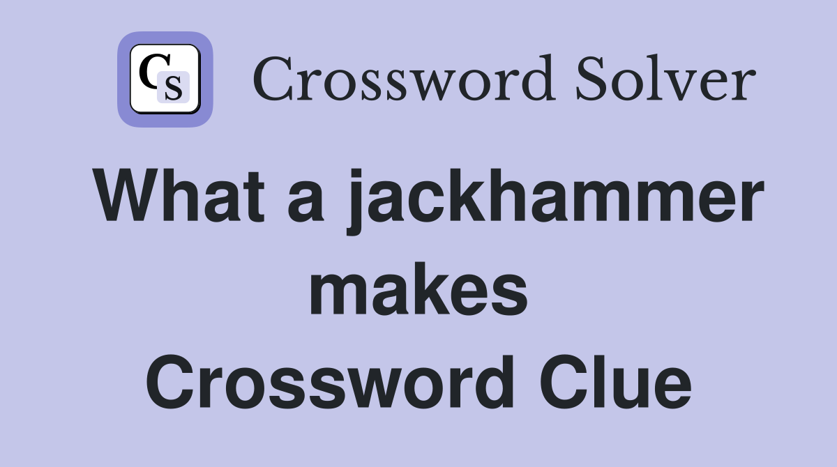 What a jackhammer makes Crossword Clue